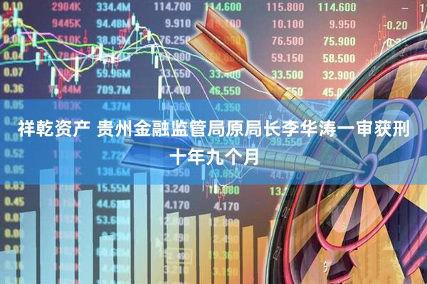 祥乾资产 贵州金融监管局原局长李华涛一审获刑十年九个月