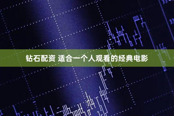 钻石配资 适合一个人观看的经典电影